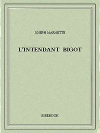 Joseph Marmette - L’Intendant Bigot.