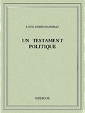 Louis-Joseph Papineau - Un testament politique.