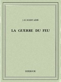 J.-H. Rosny Aîné - La guerre du feu.