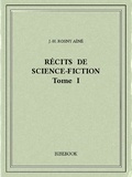 J.-H. Rosny Aîné - Récits de science-fiction I.