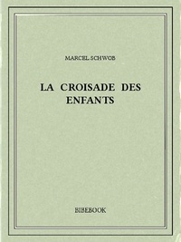 Marcel Schwob - La croisade des enfants.