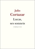 Julio Cortázar - Lucas, ses sonnets.