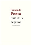 Fernando Pessoa - Traité de la négation - et autres textes.
