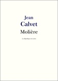Jean Calvet - Molière - Vie et Oeuvre de Molière.