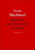 Nicolas Machiavel - Règlement pour une société de plaisir.