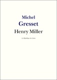 Michel Gresset et  République des Lettres - Henry Miller - Vie et Oeuvre de Henry Miller.