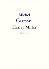 Michel Gresset et La République des Lettres - Henry Miller - Vie et Oeuvre de Henry Miller.