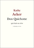 Kathy Acker - Don Quichotte - qui était un rêve.