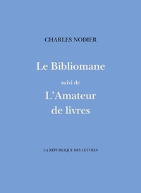 Charles Nodier - Le Bibliomane - suivi de L'Amateur de Livres.