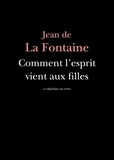 Jean de La Fontaine - Comment l'esprit vient aux filles.