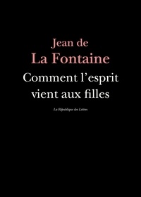 Jean de La Fontaine - Comment l'esprit vient aux filles.