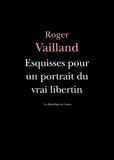 Roger Vailland - Esquisses pour un portrait du vrai libertin.