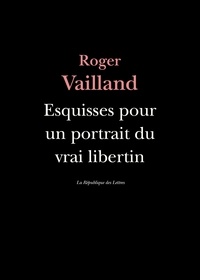 Roger Vailland - Esquisses pour un portrait du vrai libertin.