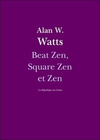 Alan Watts et Alan W. Watts - Beat Zen, Square Zen et Zen.
