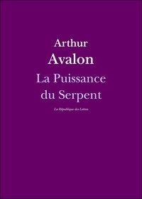 John Woodroffe et Arthur Avalon - La Puissance du Serpent - Introduction au Tantrisme.