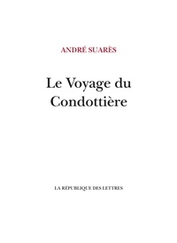 André Suarès - Le Voyage du Condottière - Vers Venise, Fiorenza, Sienne la bien-aimée.