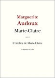 Marguerite Audoux - Marie-Claire - Suivi de L'Atelier de Marie-Claire.