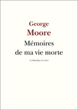 George Moore - Mémoires de ma vie morte.