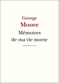 George Moore - Mémoires de ma vie morte.