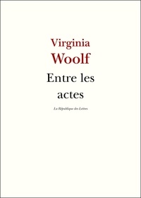 Virginia Woolf - Entre les actes.