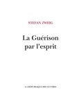Stefan Zweig - La guérison par l'esprit - Mesmer, Mary Baker-Eddy, Sigmund Freud.