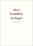 Albert Londres - Au Bagne.