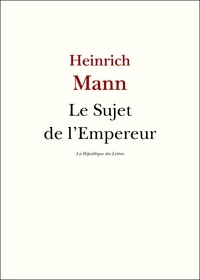 Heinrich Mann - Le Sujet de l'Empereur.