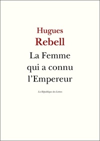 Hugues Rebell - La Femme qui a connu l'Empereur.