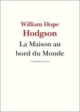 William Hope Hodgson et William Hodgson - La Maison au bord du Monde.