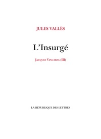 Jules Vallès - Jacques Vingtras Tome 3 : L'Insurgé.