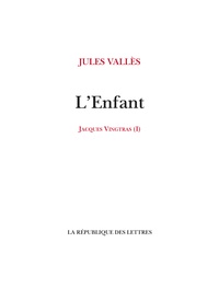 Jules Vallès - Jacques Vingtras Tome 1 : L'Enfant.