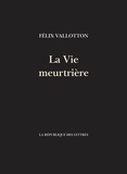 Félix Vallotton - La Vie meurtrière - Avec sept dessins de l'auteur.