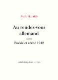 Paul Eluard - Au rendez-vous allemand - Suivi de Poésie et Vérité 1942.