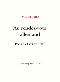 Paul Eluard - Au rendez-vous allemand - Suivi de Poésie et Vérité 1942.