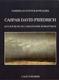 Gabrielle Dufour-Kowalska - Caspar David Friedrich - Aux sources de l'imaginaire romantique.
