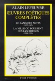 Alain Lefeuvre - Oeuvres Poetiques Completes : Le Sang Des Nuits (1957-1987) Suivi De La Ville Ou Poussent Des Lys Rouges (1988-1999).