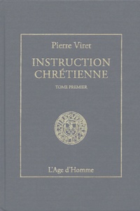 Pierre Viret - Instruction chrétienne - Tome 1.