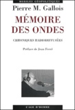 Pierre-Marie Gallois - Memoire Des Ondes. Chroniques Radiodiffusees.