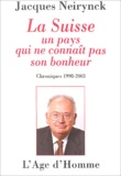 Jacques Neirynck - La Suisse, un pays qui ne connaît pas son bonheur - Chroniques 1998-2003.