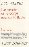 Luc Weibel - Le savoir et le corps - Essai sur le Dictionnaire de Pierre Bayle.