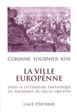 Corinne Fournier Kiss - La ville européenne dans la littérature fantastique du tournant du siècle (1860-1915).