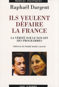 Raphaël Dargent - Ils veulent défaire la France - La vérité sur le non-dit des programmes.