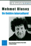 Béatrice Picon-Vallin et Richard Soudée - Mehmet Ulusoy - Un théâtre interculturel.