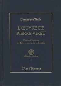 Dominique-Antonio Troilo - L'oeuvre de Pierre Viret - L'activité littéraire du réformateur mise en lumière.