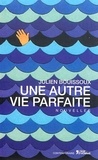 Julien Bouissoux - Une autre vie parfaite.