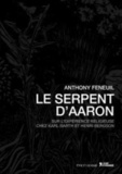 Anthony Feneuil - Le serpent d'Aaron - Sur l'expérience religieuse chez Karl Barth et Henri Bergson.