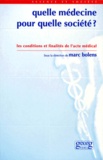 Marc Bolens - Quelle Medecine Pour Quelle Societe ? Volume 1, Les Conditions Et Finalites De L'Acte Medical.