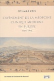 Othmar Keel - L'Avenement De La Medecine Clinique Moderne En Europe 1750-1815. Politiques, Institutions Et Savoirs.