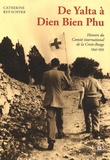 Catherine Rey-Schyrr - Histoire du Comité international de la Croix-Rouge - Tome 3, De Yalta à Dien Bien Phu (1945-1955).