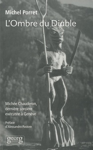 Michel Porret - L'ombre du diable - Michée Chauderon, dernière sorcière exécutée à Genève (1652).